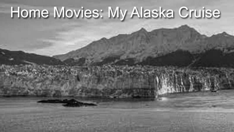 Home Movies: My Alaska Cruise